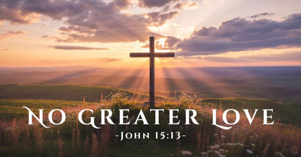 No Greater Love John 15:13 Bible verse about sacrifice